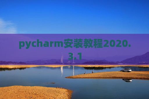 pycharm安装教程2020.3.1 pycharm安装教程2020.3.1